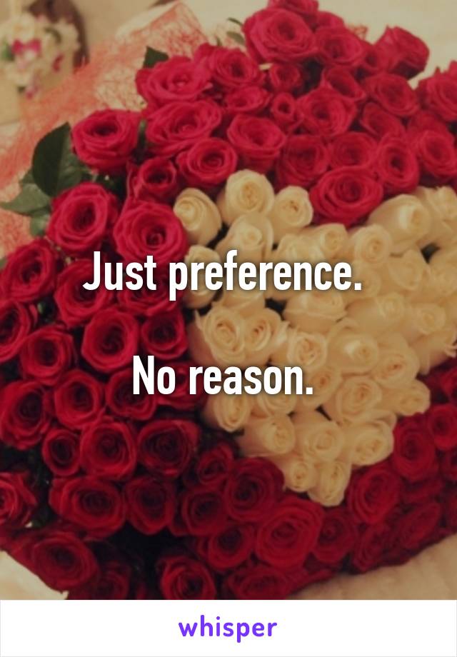 Just preference. 

No reason. 