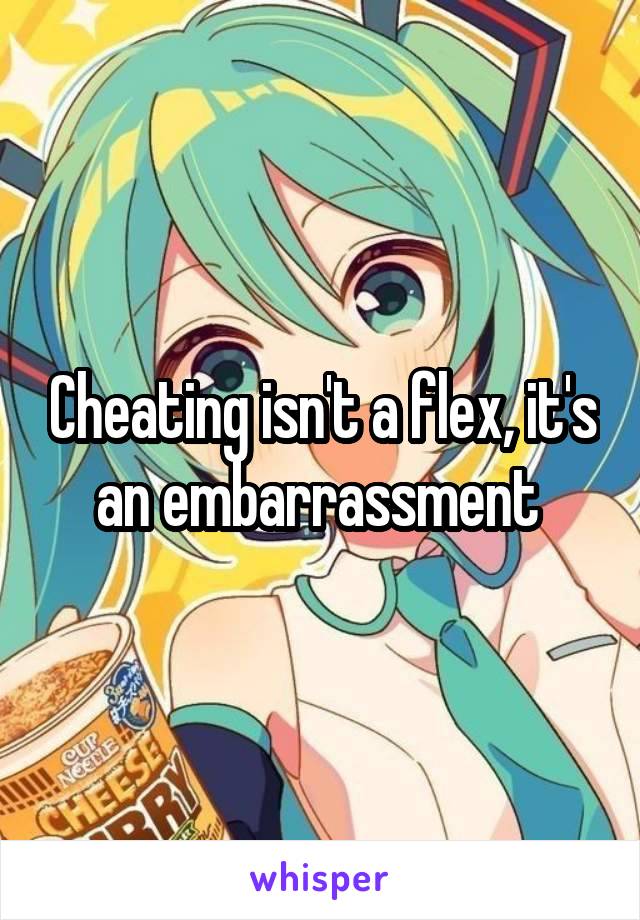 Cheating isn't a flex, it's an embarrassment 