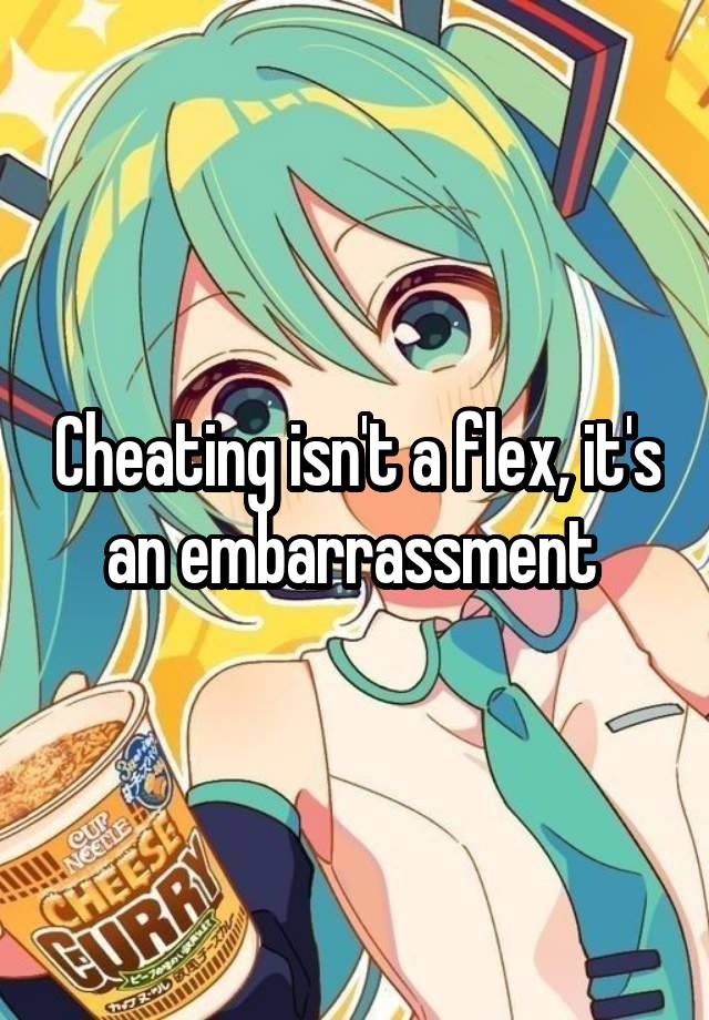 Cheating isn't a flex, it's an embarrassment 