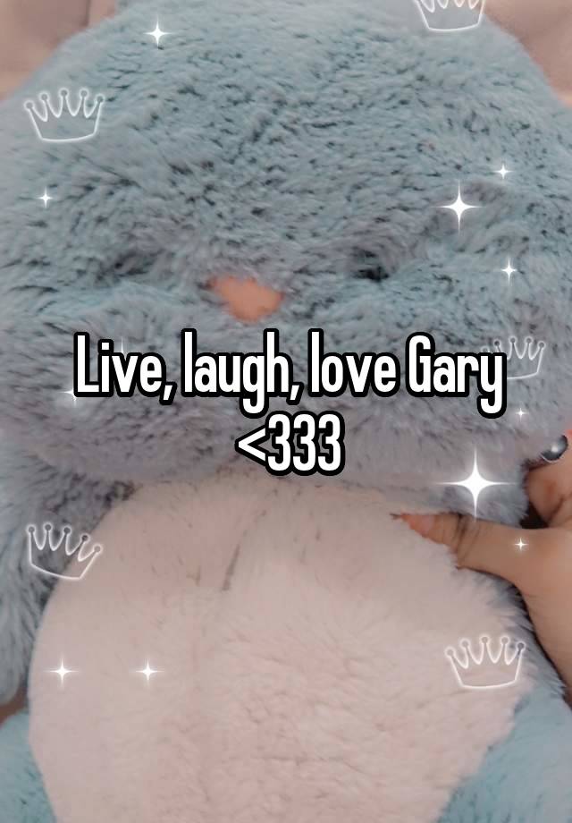Live, laugh, love Gary <333