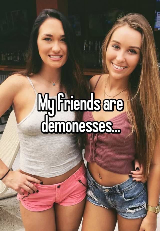 My friends are demonesses...