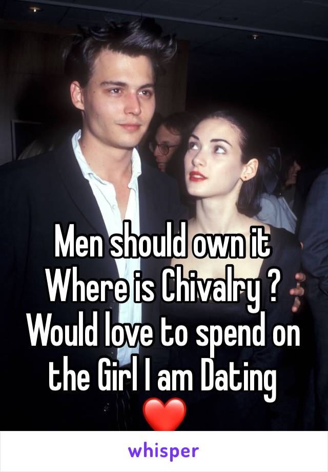 Men should own it 
Where is Chivalry ?
Would love to spend on the Girl I am Dating
❤️