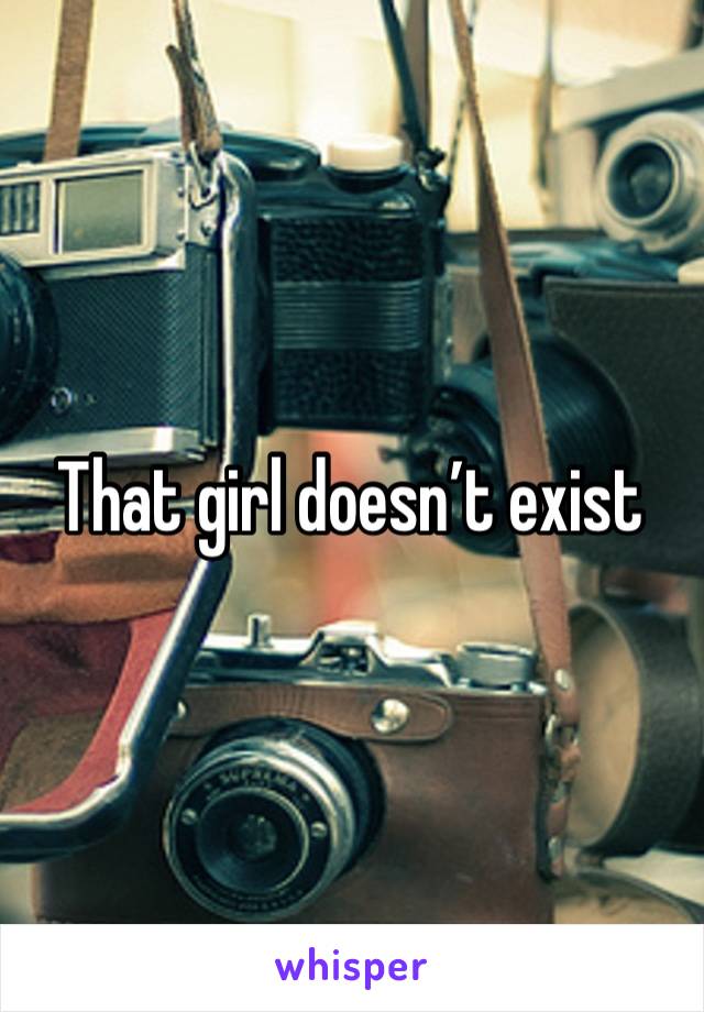 That girl doesn’t exist 