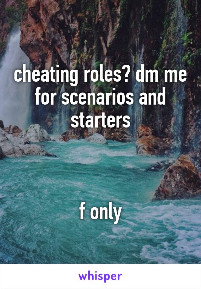 cheating roles? dm me for scenarios and starters



f only