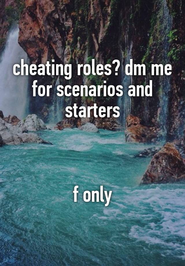 cheating roles? dm me for scenarios and starters



f only