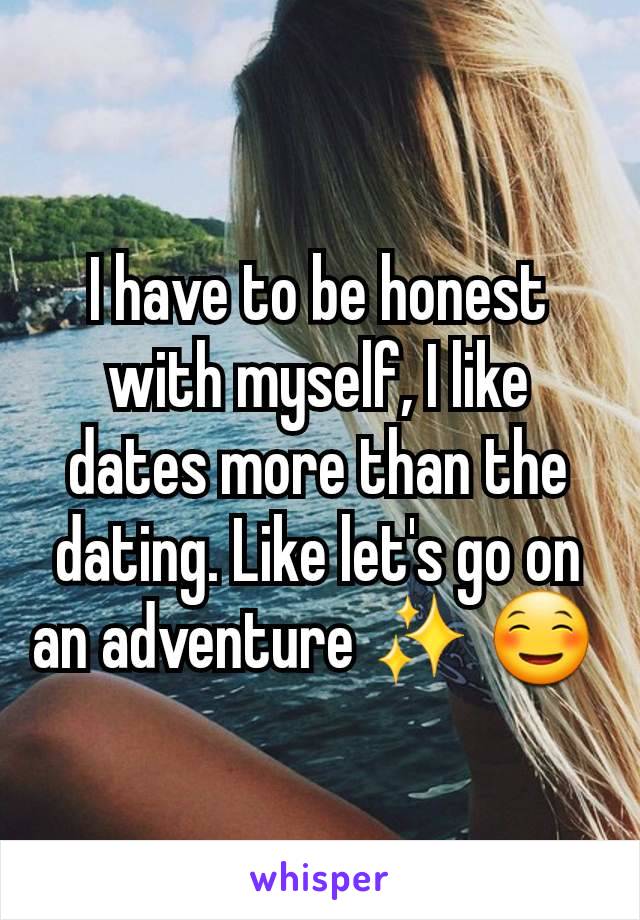 I have to be honest with myself, I like dates more than the dating. Like let's go on an adventure ✨️ ☺️ 