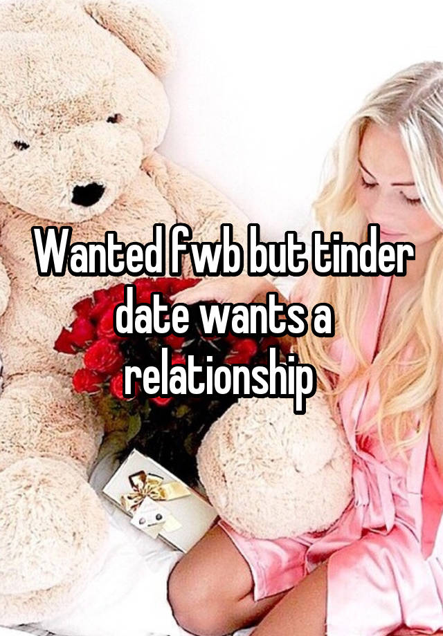 Wanted fwb but tinder date wants a relationship 