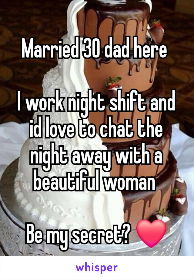 Married 30 dad here 

I work night shift and id love to chat the night away with a beautiful woman 

Be my secret? ❤️