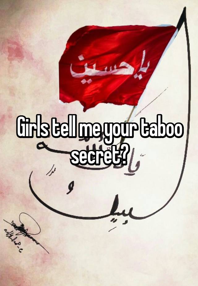Girls tell me your taboo secret?