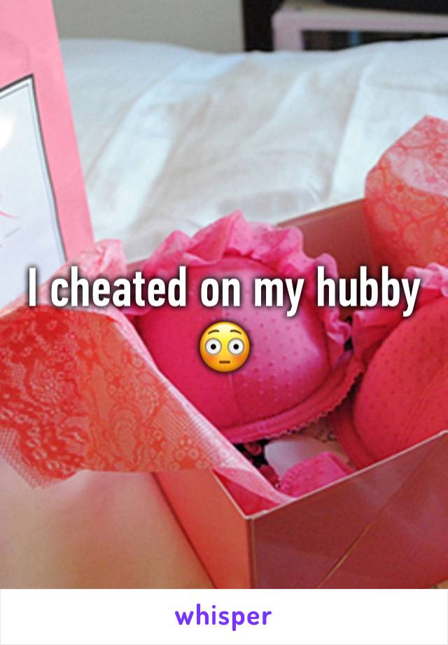 I cheated on my hubby 
😳