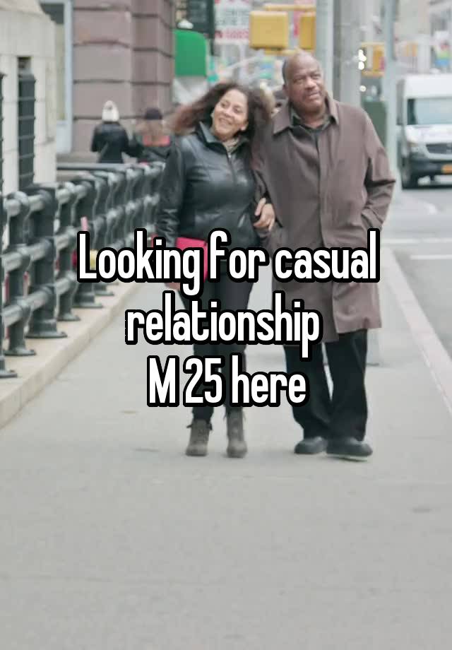 Looking for casual relationship 
M 25 here