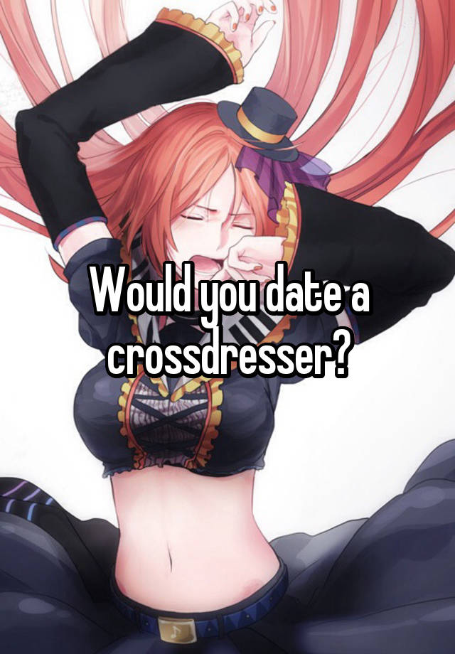 Would you date a crossdresser?