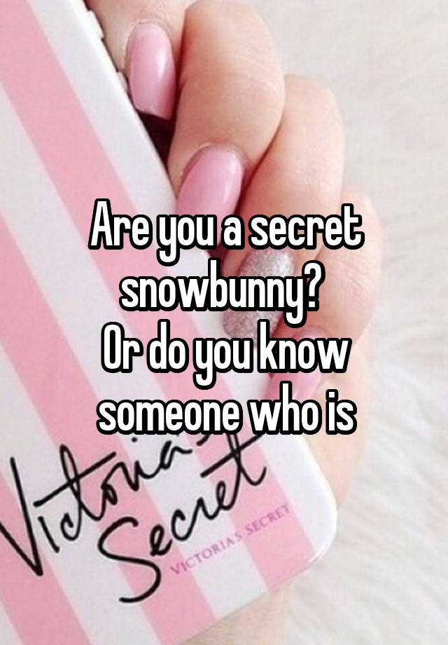 Are you a secret snowbunny? 
Or do you know someone who is