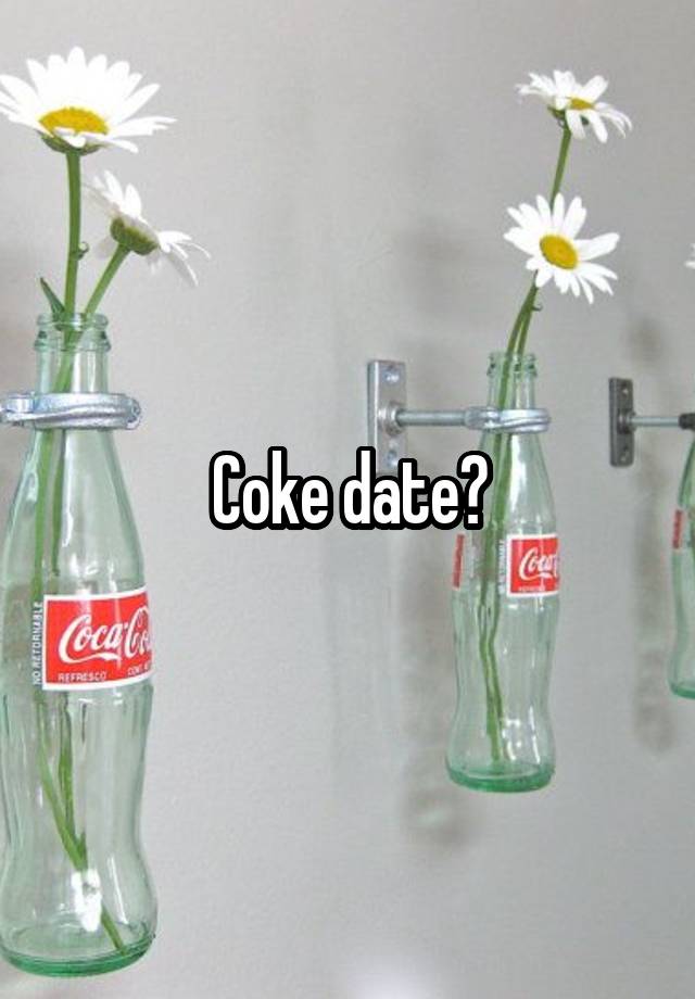Coke date?