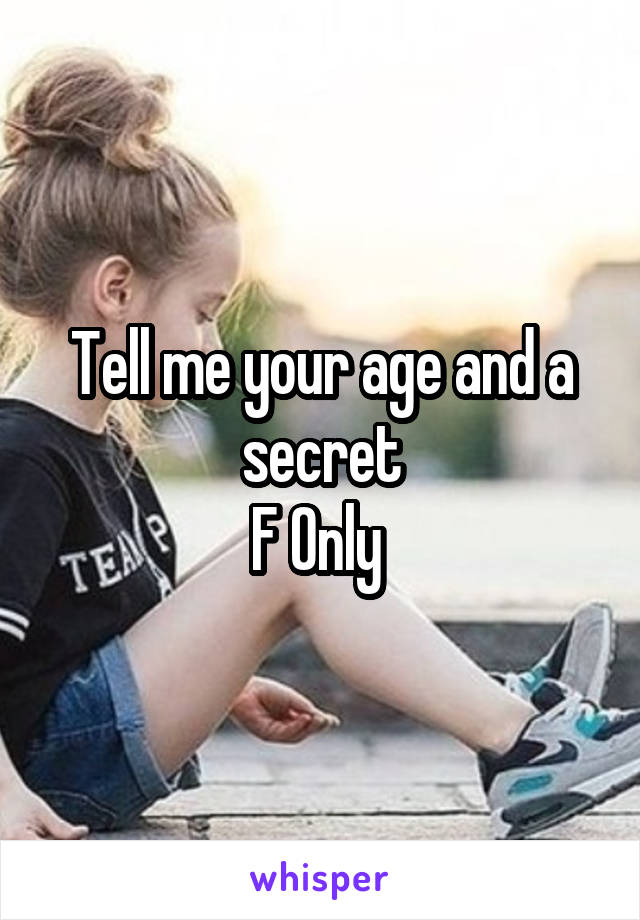 Tell me your age and a secret
F Only 