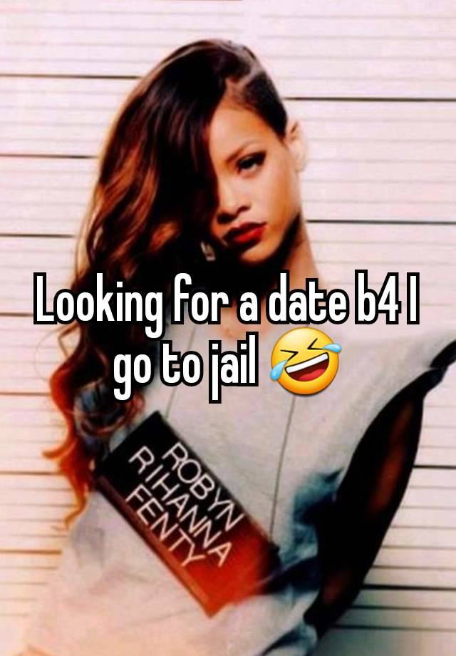 Looking for a date b4 I go to jail 🤣