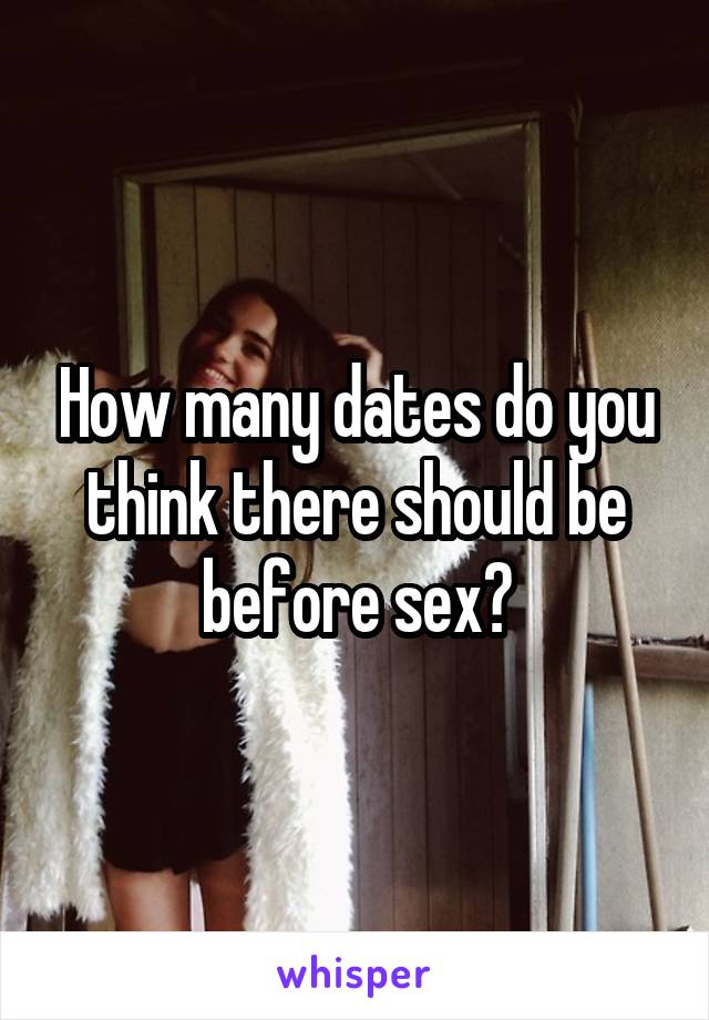 How many dates do you think there should be before sex?