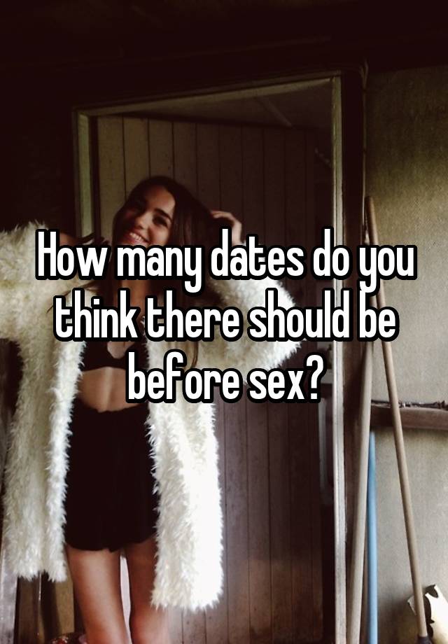 How many dates do you think there should be before sex?