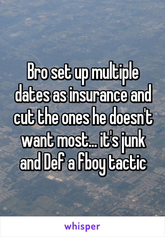 Bro set up multiple dates as insurance and cut the ones he doesn't want most... it's junk and Def a fboy tactic