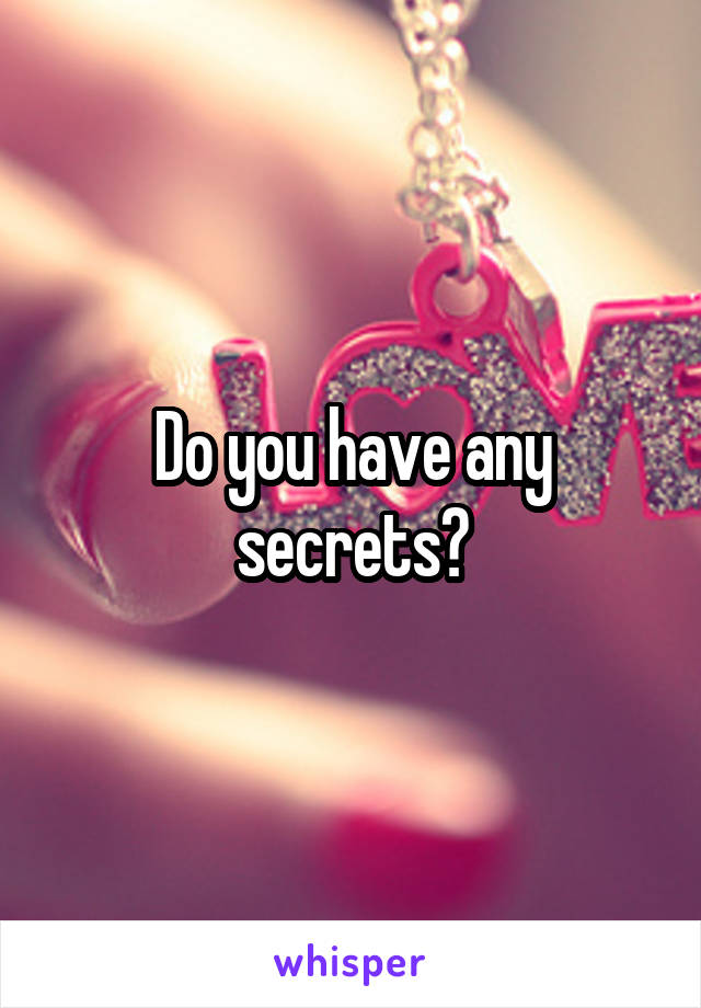 Do you have any secrets?