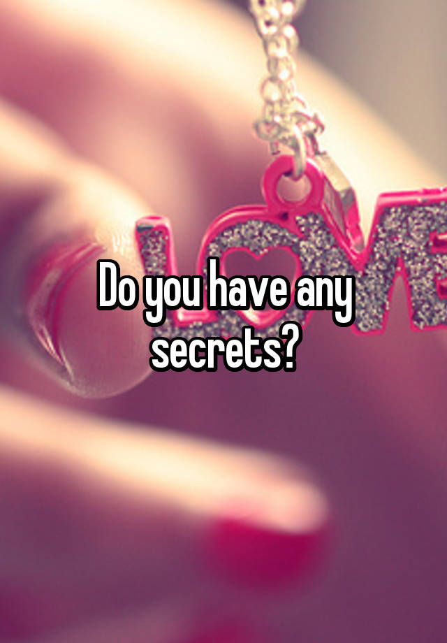 Do you have any secrets?