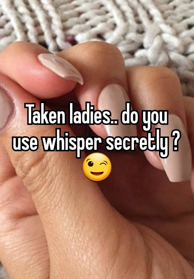 Taken ladies.. do you use whisper secretly ?
😉