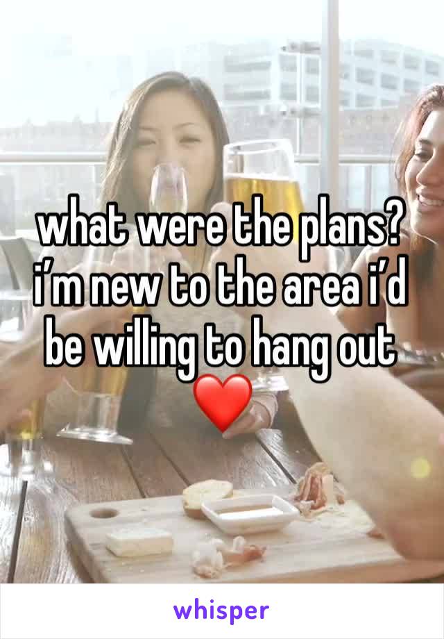 what were the plans? i’m new to the area i’d be willing to hang out ❤️