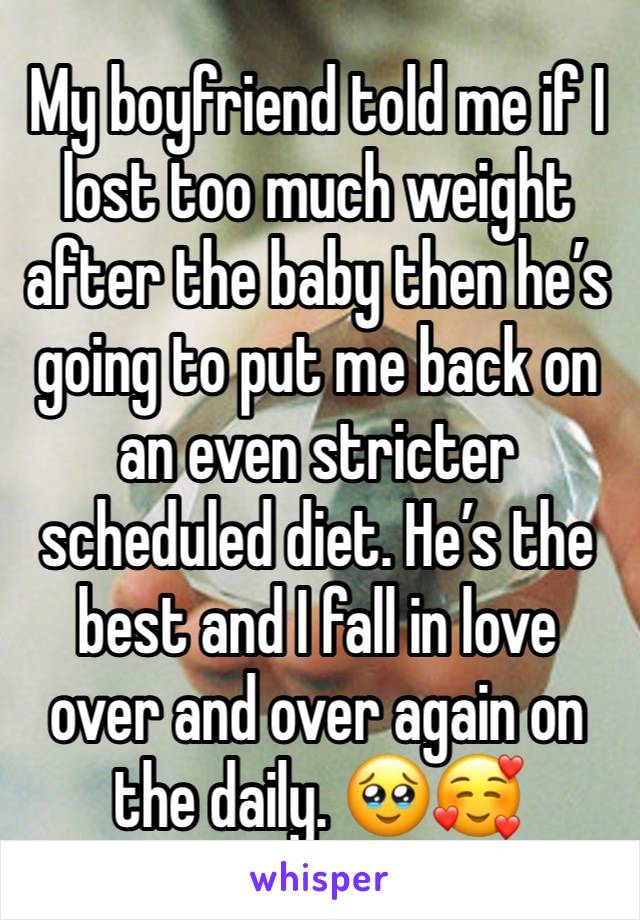 My boyfriend told me if I lost too much weight after the baby then he’s going to put me back on an even stricter scheduled diet. He’s the best and I fall in love over and over again on the daily. 🥹🥰