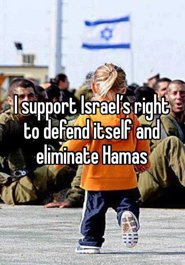 I support Israel’s right to defend itself and eliminate Hamas 