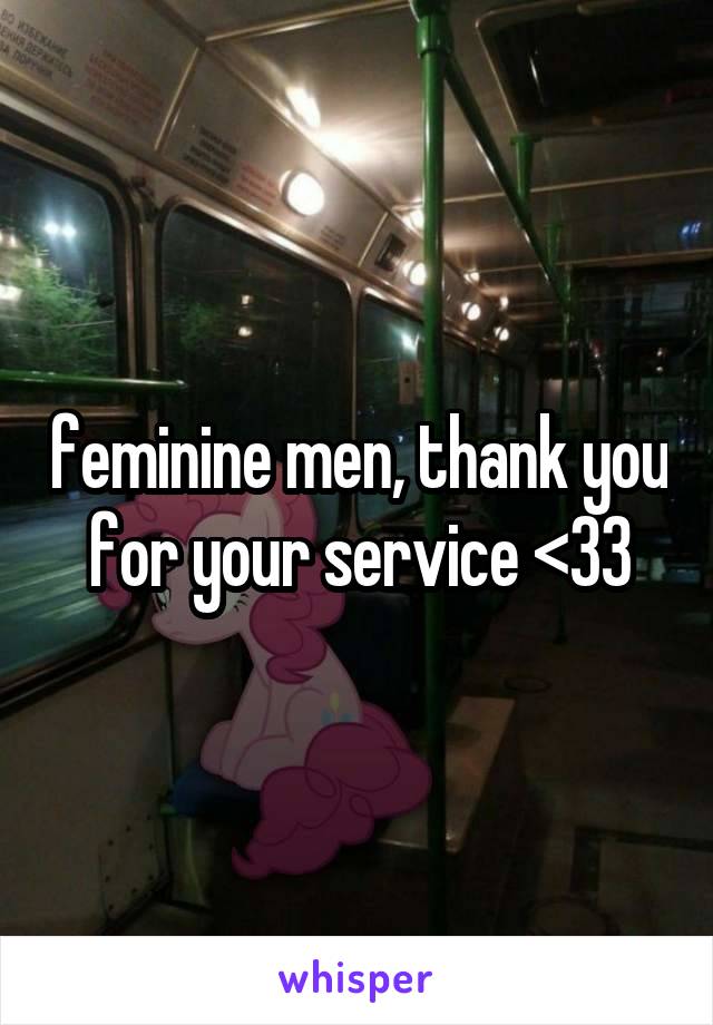 feminine men, thank you for your service <33
