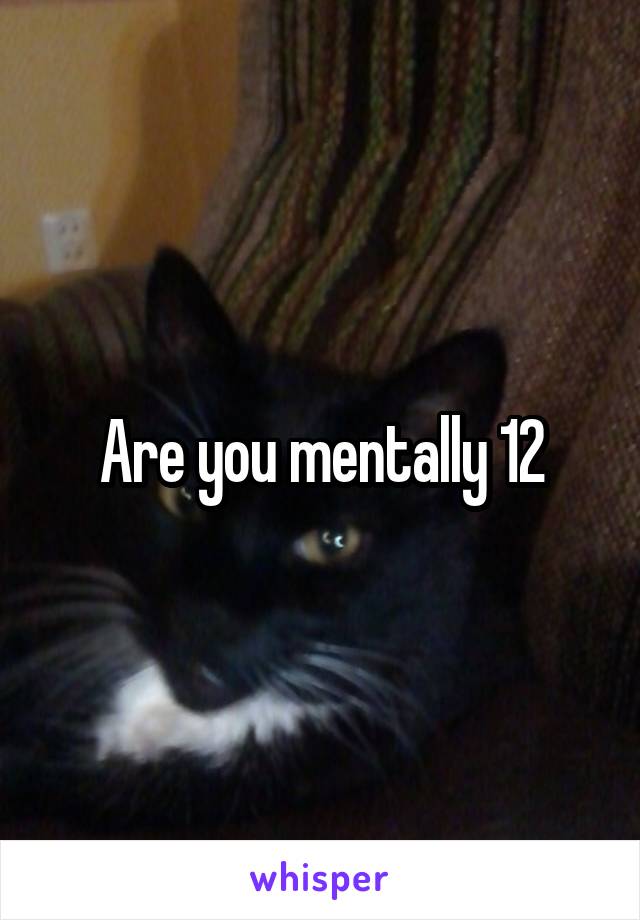 Are you mentally 12