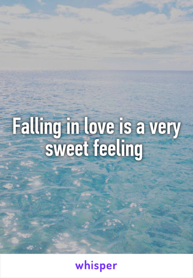 Falling in love is a very sweet feeling 