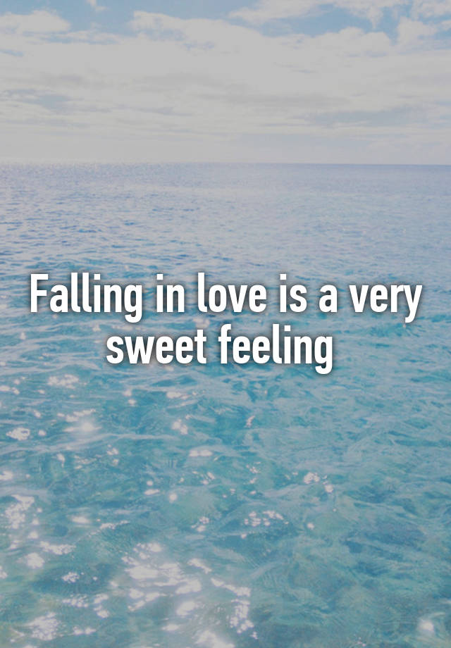 Falling in love is a very sweet feeling 
