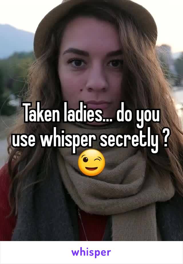 Taken ladies... do you use whisper secretly ?😉