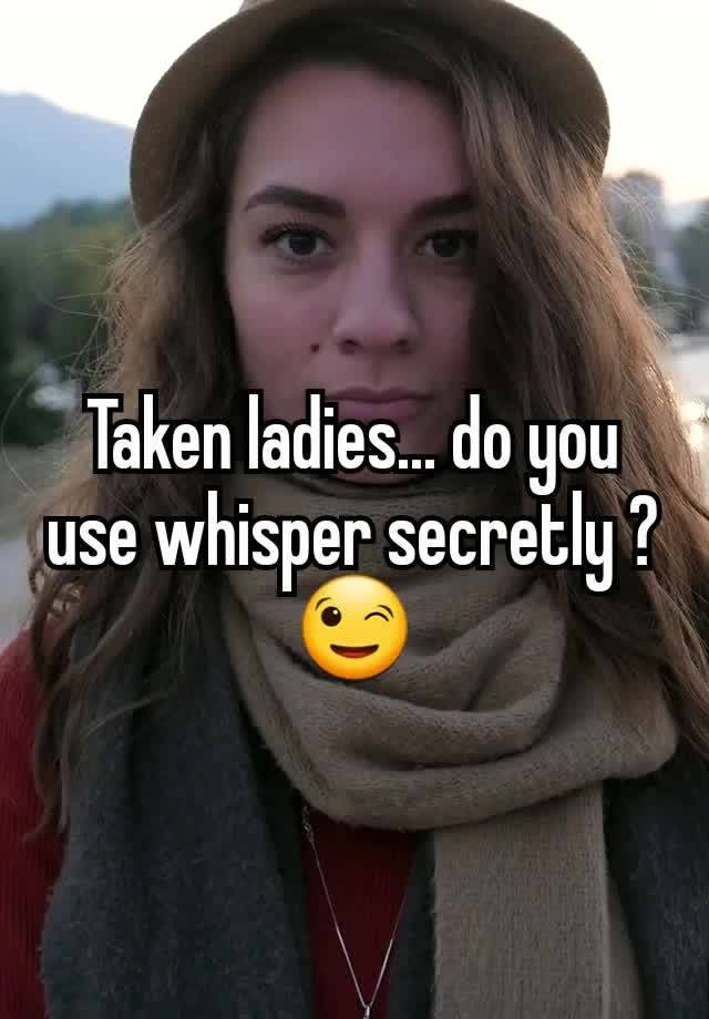 Taken ladies... do you use whisper secretly ?😉