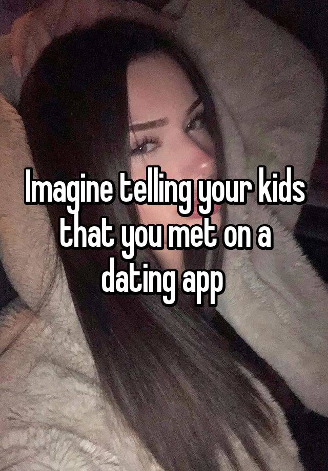 Imagine telling your kids that you met on a dating app 