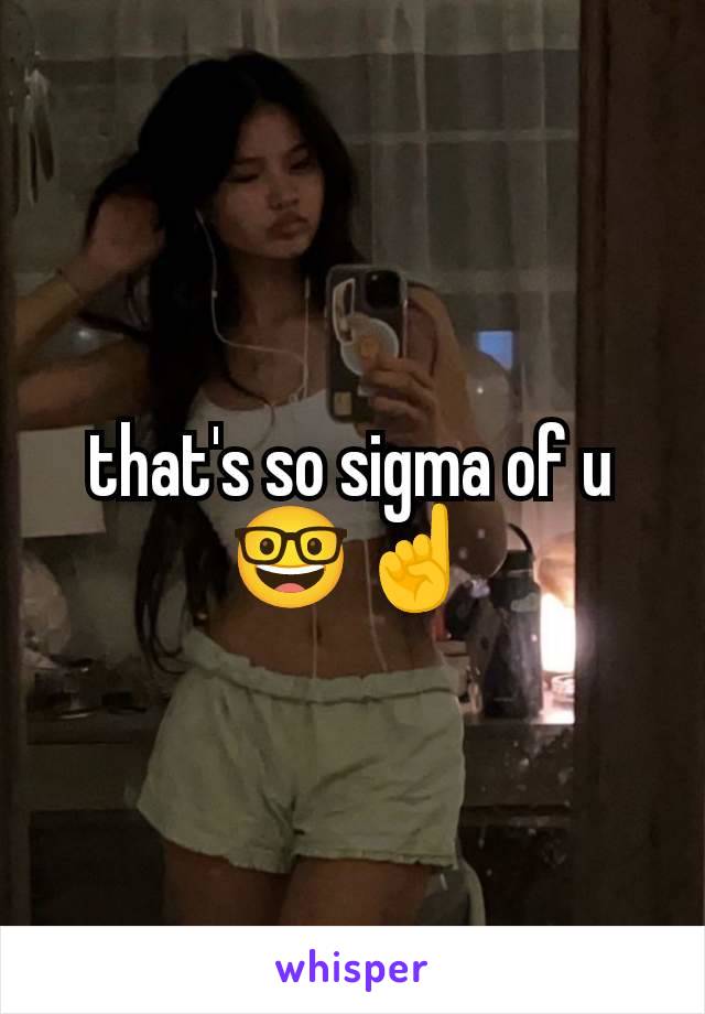 that's so sigma of u🤓☝️