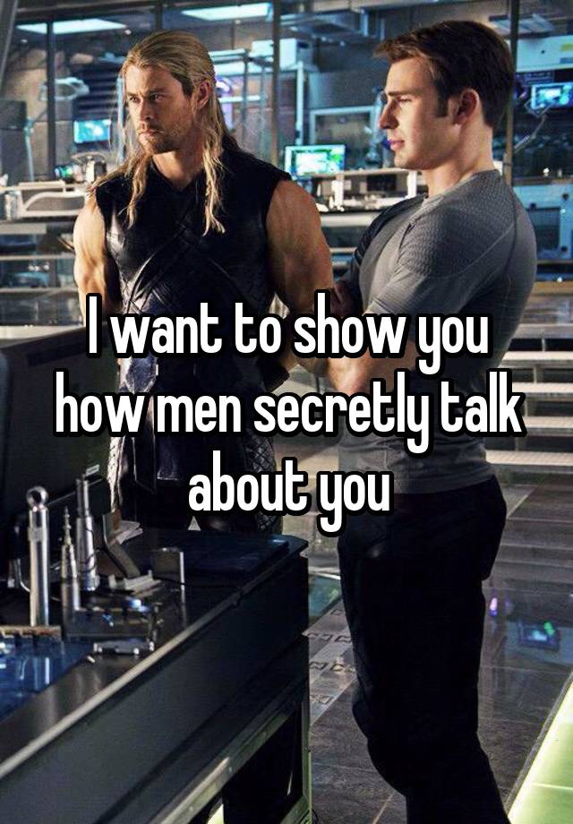 I want to show you how men secretly talk about you