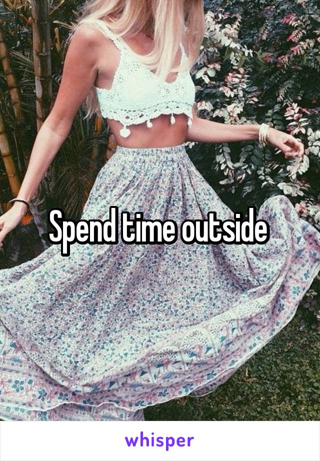 Spend time outside 