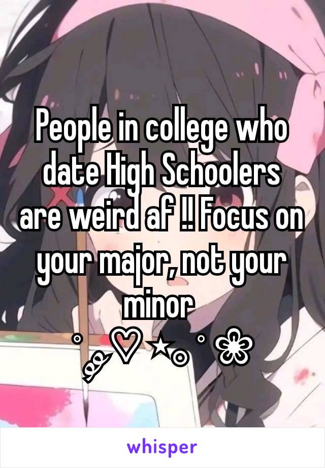 People in college who date High Schoolers are weird af !! Focus on your major, not your minor 
˚ ༘♡ ⋆｡˚ ❀