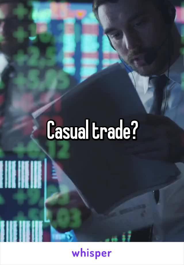 Casual trade?