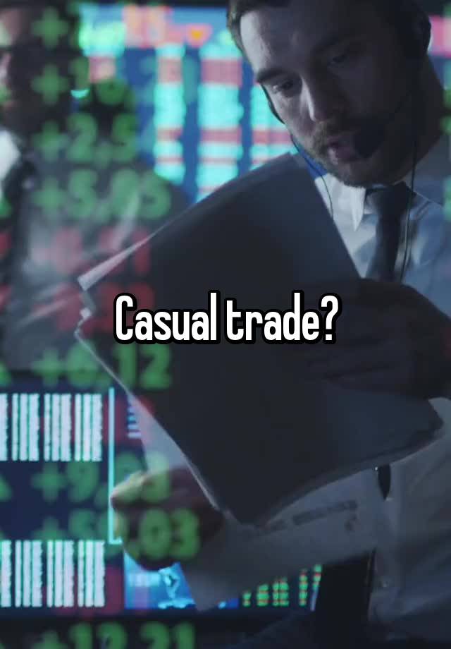 Casual trade?