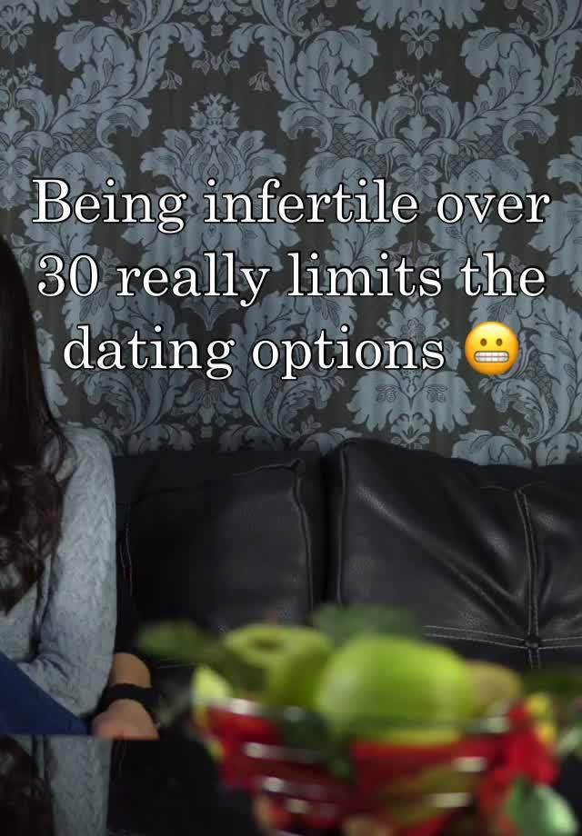 Being infertile over 30 really limits the dating options 😬