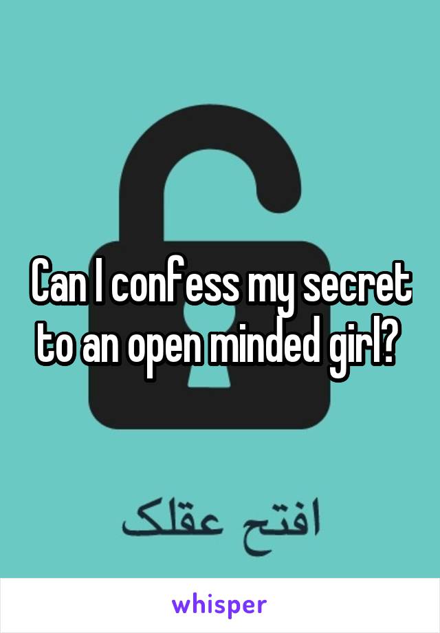 Can I confess my secret to an open minded girl? 