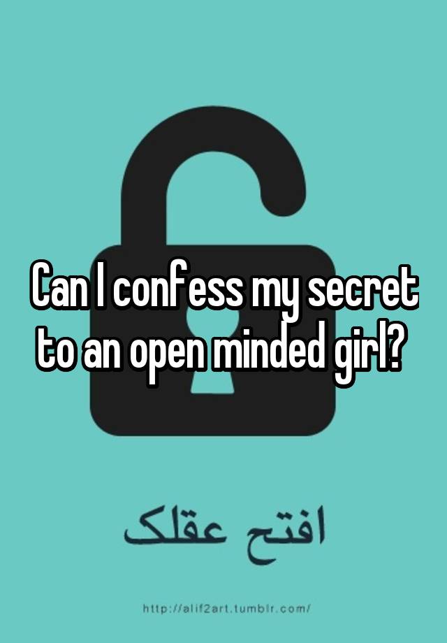 Can I confess my secret to an open minded girl? 