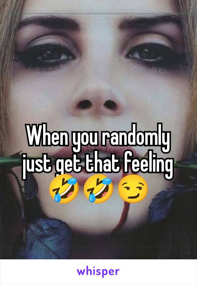 When you randomly just get that feeling 🤣🤣😏