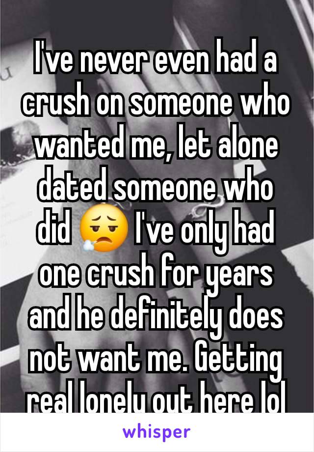 I've never even had a crush on someone who wanted me, let alone dated someone who did 😮‍💨 I've only had one crush for years and he definitely does not want me. Getting real lonely out here lol