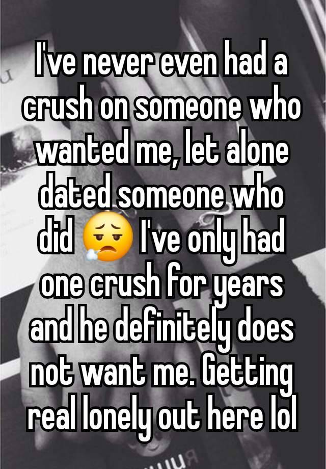 I've never even had a crush on someone who wanted me, let alone dated someone who did 😮‍💨 I've only had one crush for years and he definitely does not want me. Getting real lonely out here lol