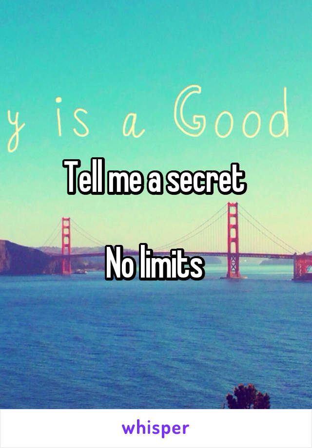 Tell me a secret 

No limits 