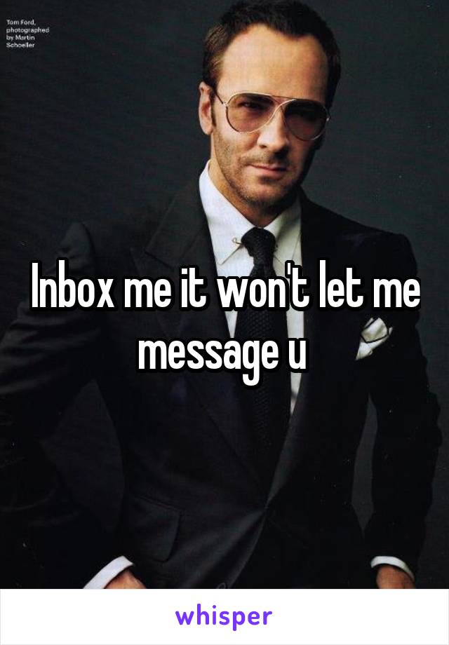 Inbox me it won't let me message u 
